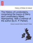 Image for The History of Londonderry, Comprising the Towns of Derry and Londonderry N[ew] H[ampshire]. with a Memoir of the Author [By E. P. Parker].
