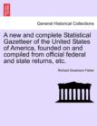 Image for A new and complete Statistical Gazetteer of the United States of America, founded on and compiled from official federal and state returns, etc.