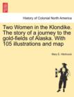 Image for Two Women in the Klondike. The story of a journey to the gold-fields of Alaska. With 105 illustrations and map