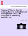 Image for History of Wayne County, Indiana, from its first settlement to the present time; with ... biographical and family sketches, etc.