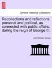 Image for Recollections and Reflections Personal and Political, as Connected with Public Affairs, During the Reign of George III.