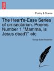 Image for The Heart&#39;s-Ease Series of Un-Sectarian. Poems Number 1 Mamma, Is Jesus Dead? Etc