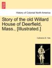 Image for Story of the Old Willard House of Deerfield, Mass., [illustrated.]