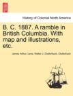 Image for B. C. 1887. a Ramble in British Columbia. with Map and Illustrations, Etc.