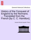Image for History of the Conquest of England by the Normans. ... Translated from the French [by C. C. Hamilton].
