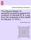 Image for The Albuera Medal. [a Pamphlet Protesting Against the Omission of General R. B. Long from the Recipients of the Medal for Albuera, in 1814.]