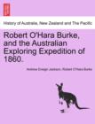 Image for Robert O&#39;Hara Burke, and the Australian Exploring Expedition of 1860.