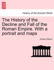 Image for The History of the Decline and Fall of the Roman Empire. With a portrait and maps