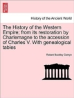 Image for The History of the Western Empire; From Its Restoration by Charlemagne to the Accession of Charles V. with Genealogical Tables Vol. I.