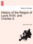 Image for History of the Reigns of Louis XVIII. and Charles X.