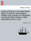 Image for Lands of Plenty in the New North-West. a Book for All Travellers, Settlers and Investors in Manitoba and North-West Territory. with Illustrations and a Map