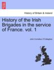 Image for History of the Irish Brigades in the Service of France. Vol. 1