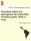 Image for Estudios sobre los aborigines de Colombia. Primera parte. With a map