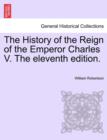 Image for The History of the Reign of the Emperor Charles V. the Eleventh Edition. Volume II.