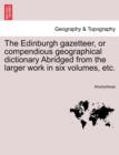 Image for The Edinburgh gazetteer, or compendious geographical dictionary Abridged from the larger work in six volumes, etc.
