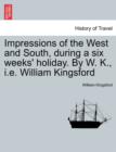 Image for Impressions of the West and South, During a Six Weeks&#39; Holiday. by W. K., i.e. William Kingsford