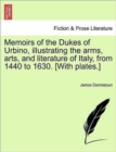 Image for Memoirs of the Dukes of Urbino, illustrating the arms, arts, and literature of Italy, from 1440 to 1630. [With plates.] Vol. II.