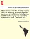 Image for The Amazon, and the Atlantic Slopes of South America. a Series of Letters Published in the National Intelligencer and Union Newspapers, Under the Signature of &quot;Inca.&quot; Revised, Etc.