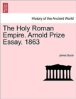 Image for The Holy Roman Empire. Arnold Prize Essay. 1863