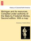 Image for Michigan and Its Resources. Compiled Under Authority of the State by Frederick Morley. Second Edition. with a Map
