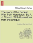 Image for The Story of the Persian War, from Herodotus. by A. J. Church. with Illustrations from the Antique
