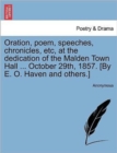 Image for Oration, Poem, Speeches, Chronicles, Etc, at the Dedication of the Malden Town Hall ... October 29th, 1857. [by E. O. Haven and Others.]