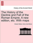 Image for The History of the Decline and Fall of the Roman Empire. a New Edition, Etc. with Maps. Vol. VI.