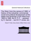 Image for The West : from the census of 1880, a history of the industrial, commercial, social and political development of the states and territories of the West from 1800 to 1880. By R. P. P. ... assisted by H