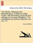 Image for The Works, Historical and Miscellaneous, of Marcus Tullius Cicero; With the History of His Life and Writings, by Conyers Middleton. the Translations by Guthrie, Melmoth, Etc. Vol. 1-3. Vol. I
