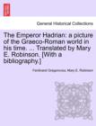 Image for The Emperor Hadrian : A Picture of the Graeco-Roman World in His Time. ... Translated by Mary E. Robinson. [With a Bibliography.]