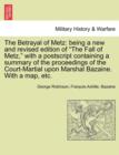 Image for The Betrayal of Metz : Being a New and Revised Edition of &quot;The Fall of Metz,&quot; with a PostScript Containing a Summary of the Proceedings of the Court-Martial Upon Marshal Bazaine. with a Map, Etc.