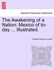 Image for The Awakening of a Nation : Mexico of To-Day ... Illustrated.