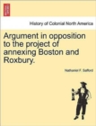Image for Argument in Opposition to the Project of Annexing Boston and Roxbury.