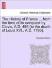 Image for The History of France ... from the time of its conquest by Clovis, A.D. 486 (to the death of Louis XVI., A.D. 1793).