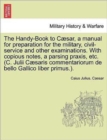 Image for The Handy-Book to Caesar, a Manual for Preparation for the Military, Civil-Service and Other Examinations. with Copious Notes, a Parsing Praxis, Etc. (C. Julii Caesaris Commentariorum de Bello Gallico