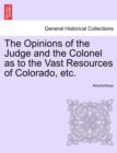 Image for The Opinions of the Judge and the Colonel as to the Vast Resources of Colorado, Etc.
