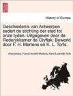 Image for Geschiedenis van Antwerpen sedert de stichting der stad tot onze tyden. Uitgegeven door de Rederykkamer de Olyftak. Bewerkt door F. H. Mertens en K. L. Torfs.