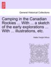 Image for Camping in the Canadian Rockies ... with ... a Sketch of the Early Explorations ... with ... Illustrations, Etc.
