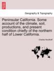 Image for Peninsular California. Some Account of the Climate, Soil, Productions, and Present Condition Chiefly of the Northern Half of Lower California.
