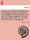 Image for La Plata, the Argentine Confederation, and Paraguay. Being a narrative of the exploration of the tributaries of the river La Plata and adjacent countries during the years 1853, &#39;54, &#39;55, and &#39;56. With