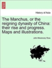 Image for The Manchus, or the reigning dynasty of China : their rise and progress. Maps and illustrations.