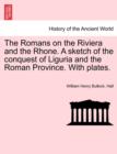 Image for The Romans on the Riviera and the Rhone. a Sketch of the Conquest of Liguria and the Roman Province. with Plates.