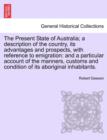 Image for The Present State of Australia; A Description of the Country, Its Advantages and Prospects, with Reference to Emigration : And a Particular Account of the Manners, Customs and Condition of Its Aborigi