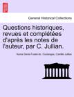 Image for Questions Historiques, Revues Et Completees D&#39;Apres Les Notes de L&#39;Auteur, Par C. Jullian.