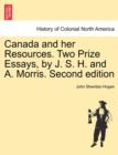 Image for Canada and Her Resources. Two Prize Essays, by J. S. H. and A. Morris. Second Edition