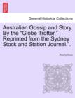 Image for Australian Gossip and Story. by the &quot;Globe Trotter.&quot; Reprinted from the Sydney Stock and Station Journal..&quot;