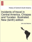 Image for Incidents of Travel in Central America, Chiapas and Yucatan. Illustrated. New (Tenth) Edition