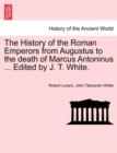 Image for The History of the Roman Emperors from Augustus to the Death of Marcus Antoninus ... Edited by J. T. White.