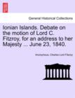 Image for Ionian Islands. Debate on the Motion of Lord C. Fitzroy, for an Address to Her Majesty ... June 23, 1840.