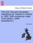 Image for The Irish Tourist&#39;s Illustrated Handbook for Visitors to Ireland in 1852. with Numerous Maps. Third Edition. [With Illustrations.]